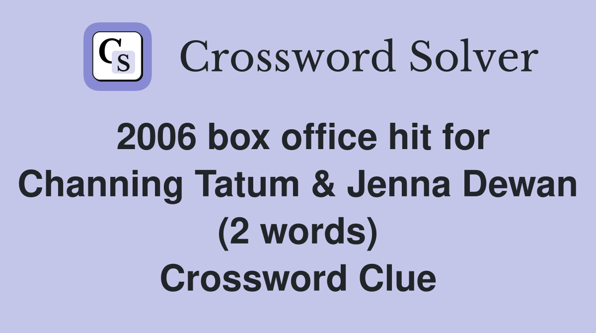 2006 box office hit for Channing Tatum & Jenna Dewan (2 words) Crossword Clue