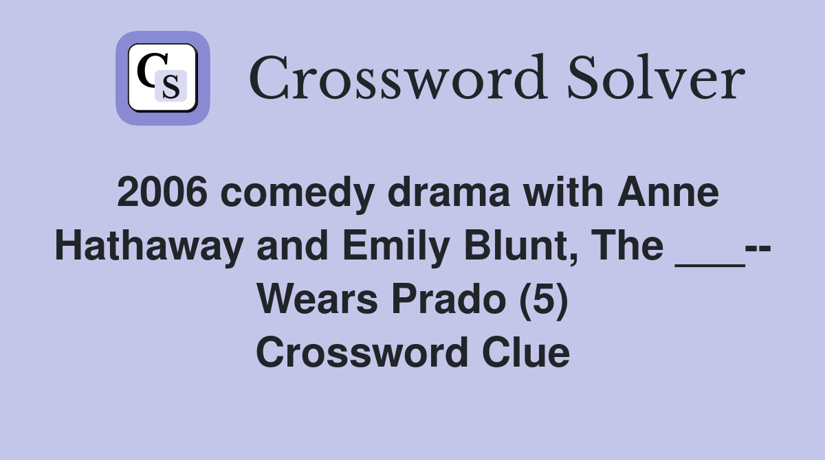 2006 comedy drama with Anne Hathaway and Emily Blunt, The ___-- Wears Prado (5) Crossword Clue