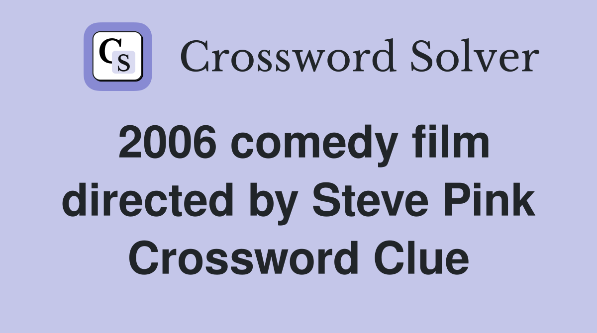 2006 comedy film directed by Steve Pink Crossword Clue