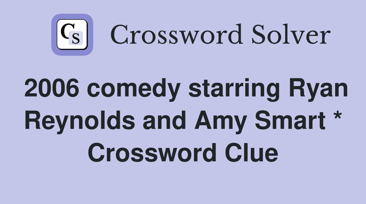 2006 comedy starring Ryan Reynolds and Amy Smart * Crossword Clue