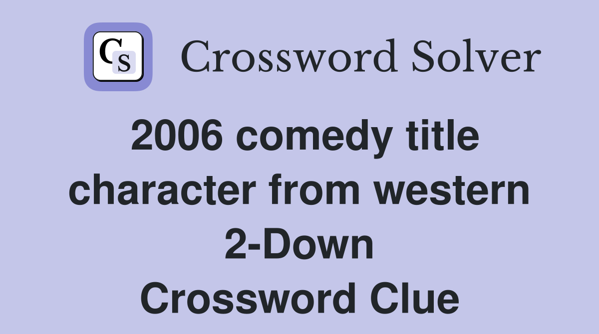 2006 comedy title character from western 2-Down Crossword Clue