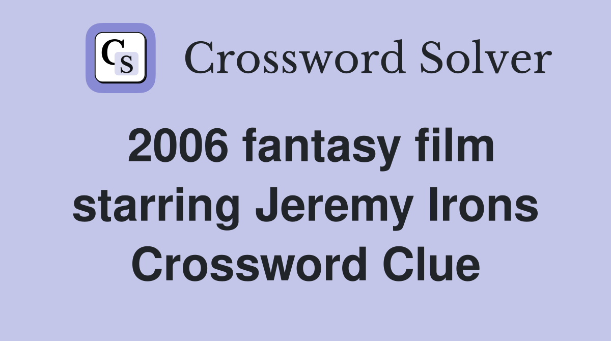 2006 fantasy film starring Jeremy Irons Crossword Clue