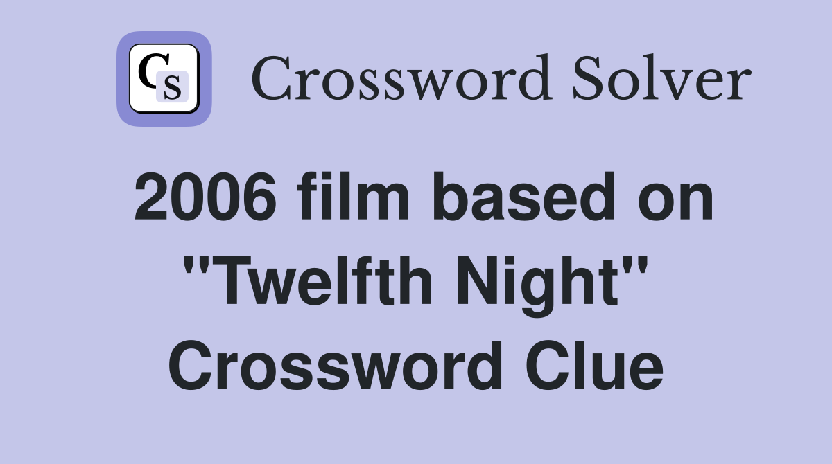 2006 film based on "Twelfth Night" Crossword Clue