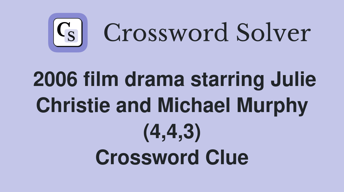 2006 film drama starring Julie Christie and Michael Murphy (4,4,3) Crossword Clue