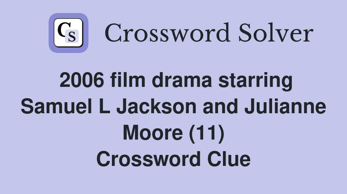 2006 film drama starring Samuel L Jackson and Julianne Moore (11) Crossword Clue