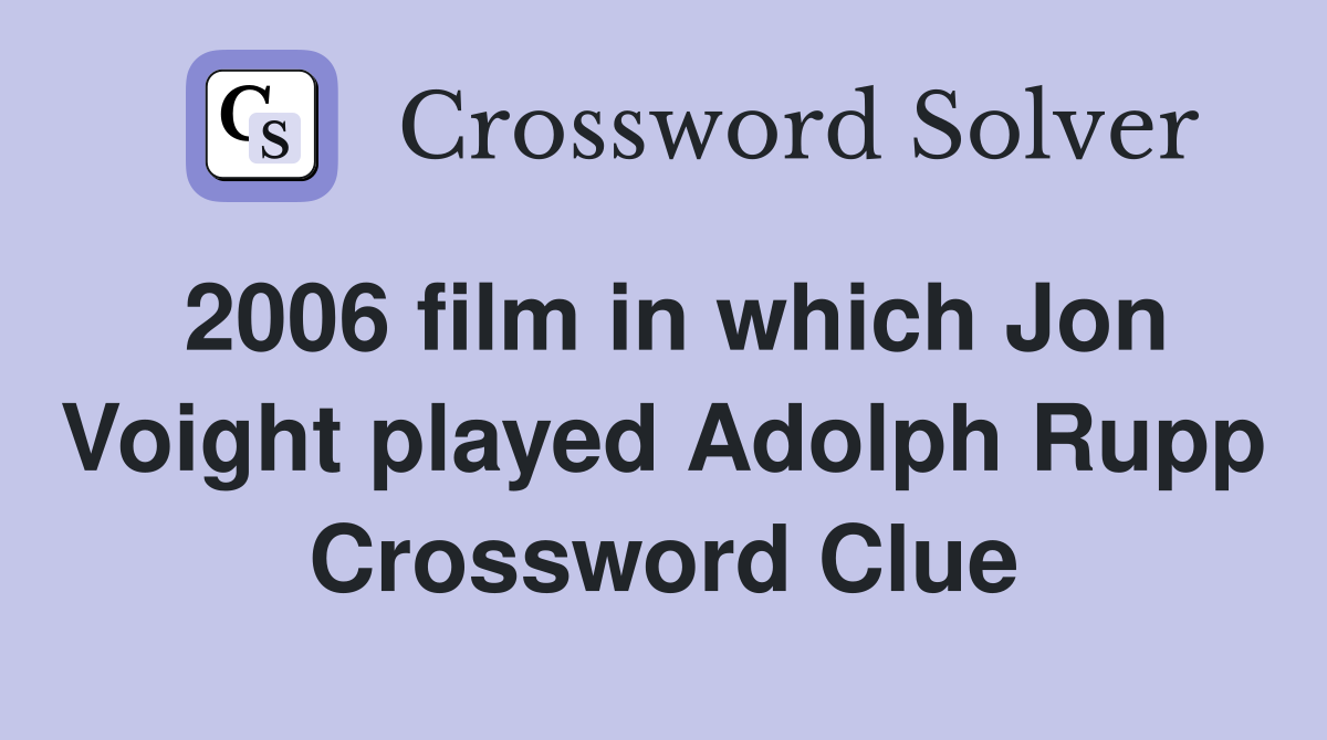 2006 film in which Jon Voight played Adolph Rupp Crossword Clue