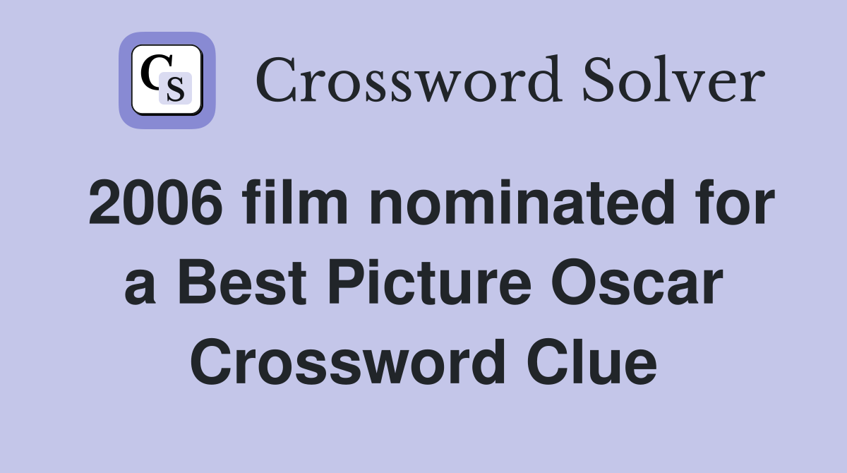 2006 film nominated for a Best Picture Oscar Crossword Clue