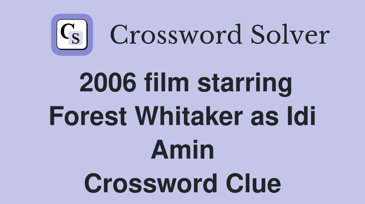 2006 film starring Forest Whitaker as Idi Amin Crossword Clue