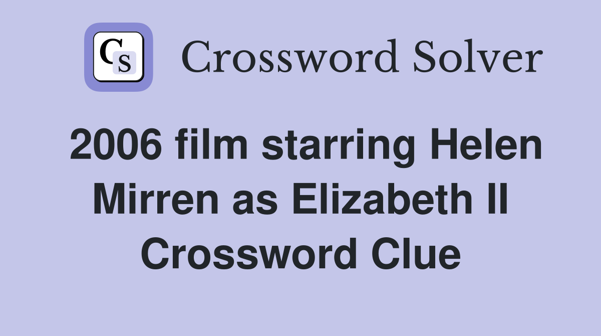 2006 film starring Helen Mirren as Elizabeth II Crossword Clue