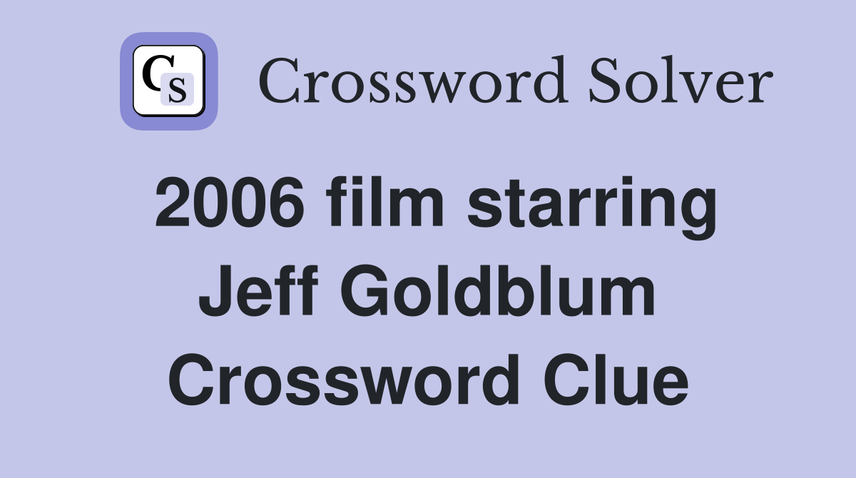 2006 film starring Jeff Goldblum Crossword Clue