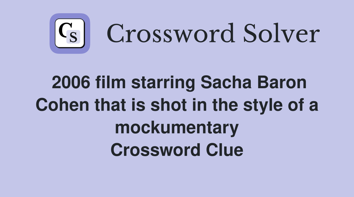 2006 film starring Sacha Baron Cohen that is shot in the style of a mockumentary Crossword Clue