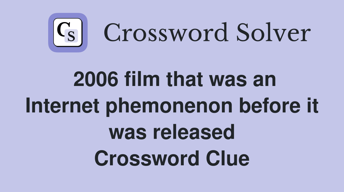 2006 film that was an Internet phemonenon before it was released Crossword Clue
