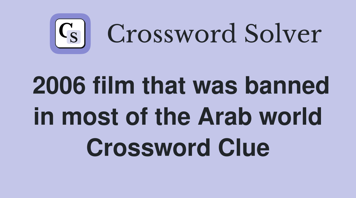 2006 film that was banned in most of the Arab world Crossword Clue