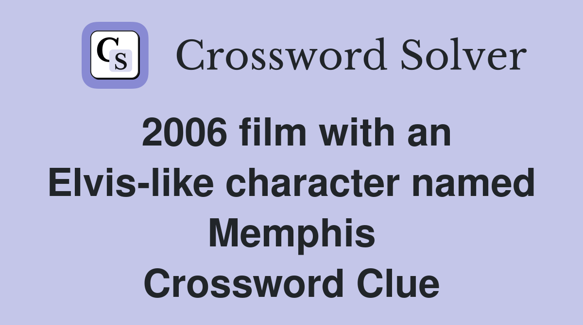 2006 film with an Elvis-like character named Memphis Crossword Clue