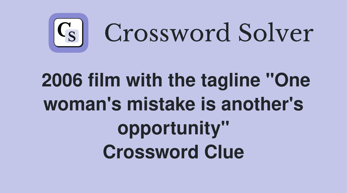 2006 film with the tagline "One woman's mistake is another's opportunity" Crossword Clue
