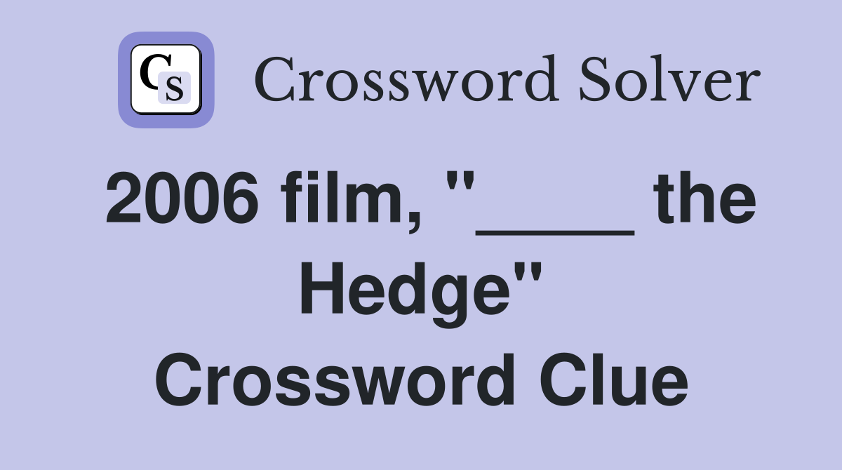 2006 film, "____ the Hedge" Crossword Clue