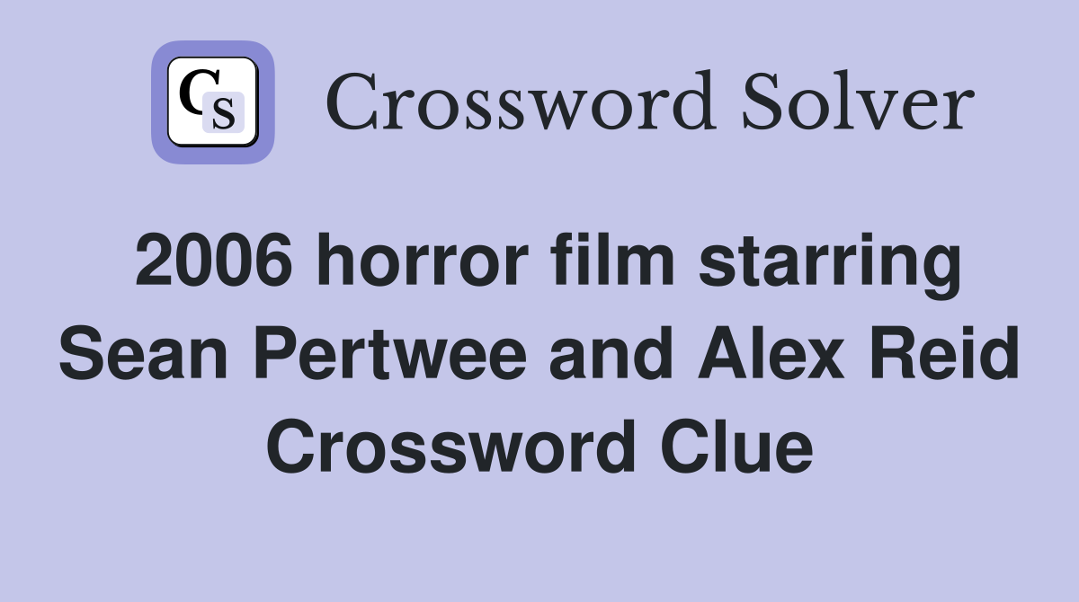 2006 horror film starring Sean Pertwee and Alex Reid Crossword Clue