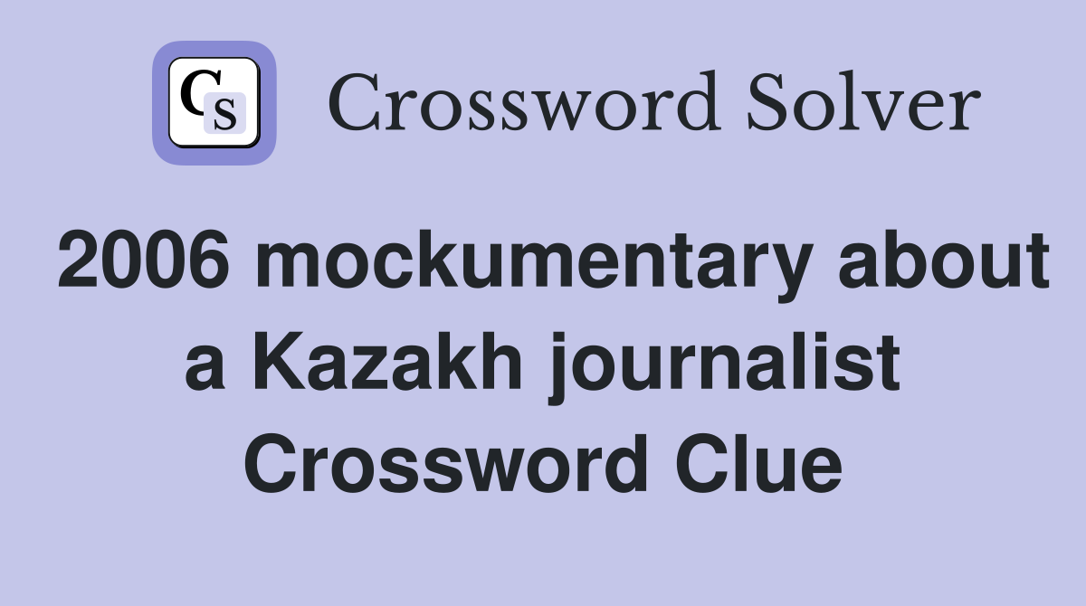 2006 mockumentary about a Kazakh journalist Crossword Clue