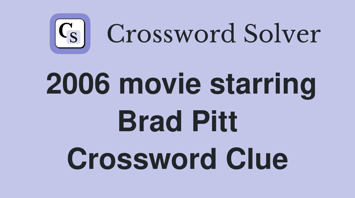 2006 movie starring Brad Pitt Crossword Clue