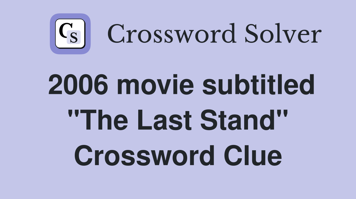 2006 movie subtitled "The Last Stand" Crossword Clue