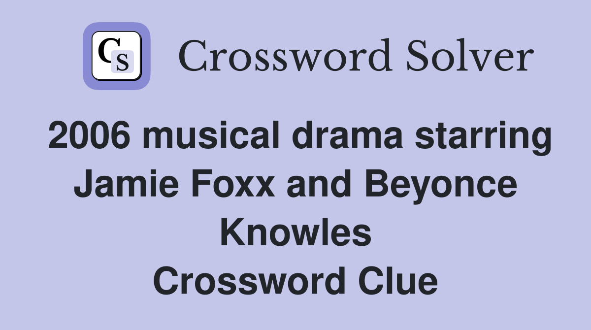 2006 musical drama starring Jamie Foxx and Beyonce Knowles Crossword Clue
