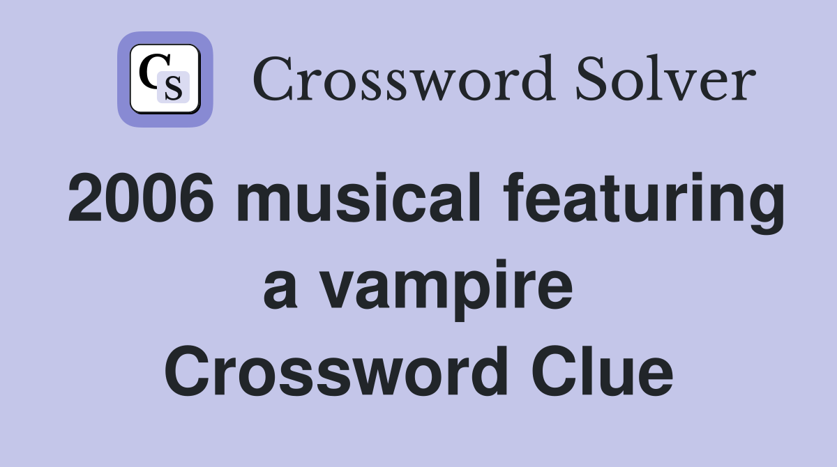 2006 musical featuring a vampire Crossword Clue