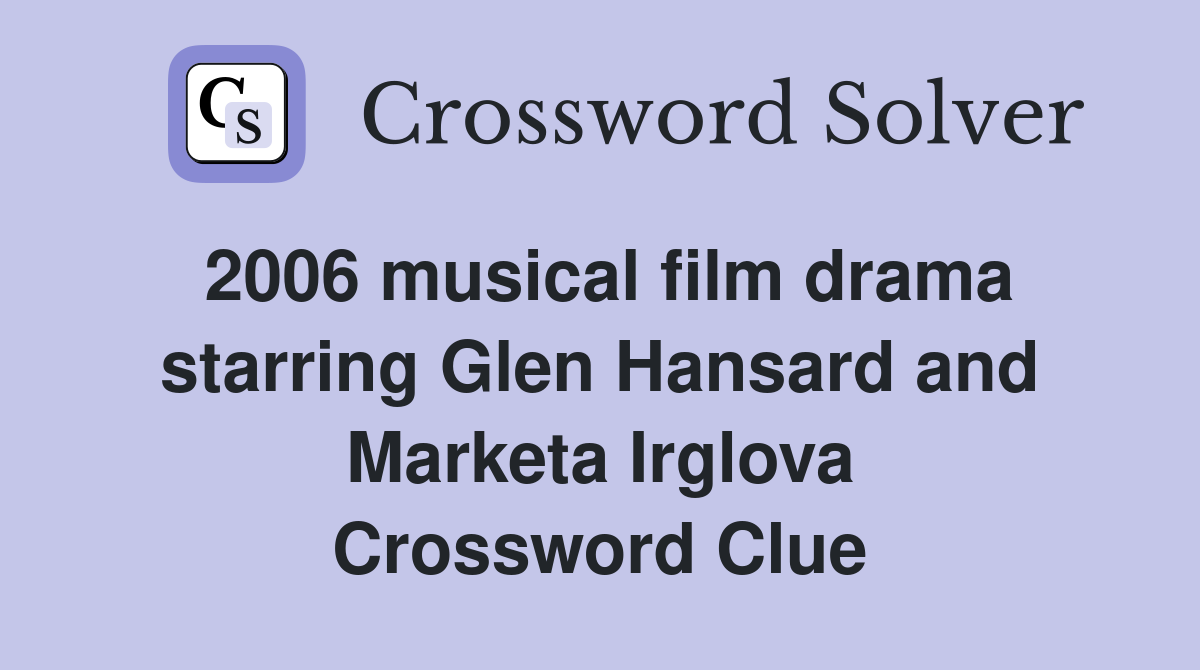 2006 musical film drama starring Glen Hansard and Marketa Irglova Crossword Clue