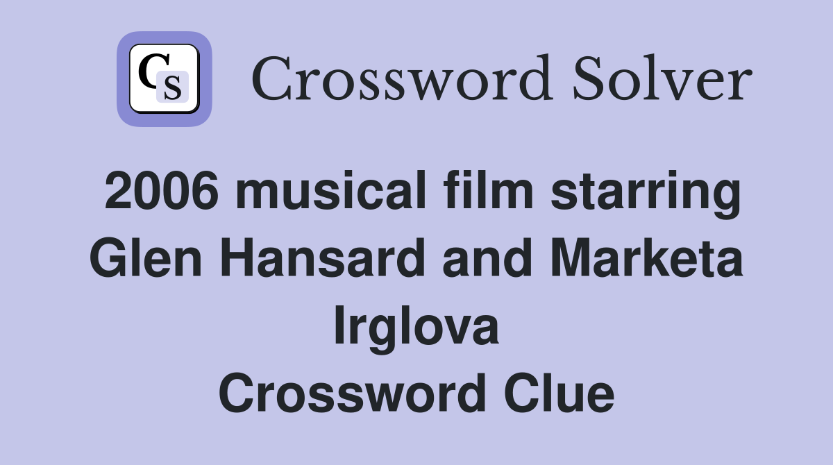 2006 musical film starring Glen Hansard and Marketa Irglova Crossword Clue