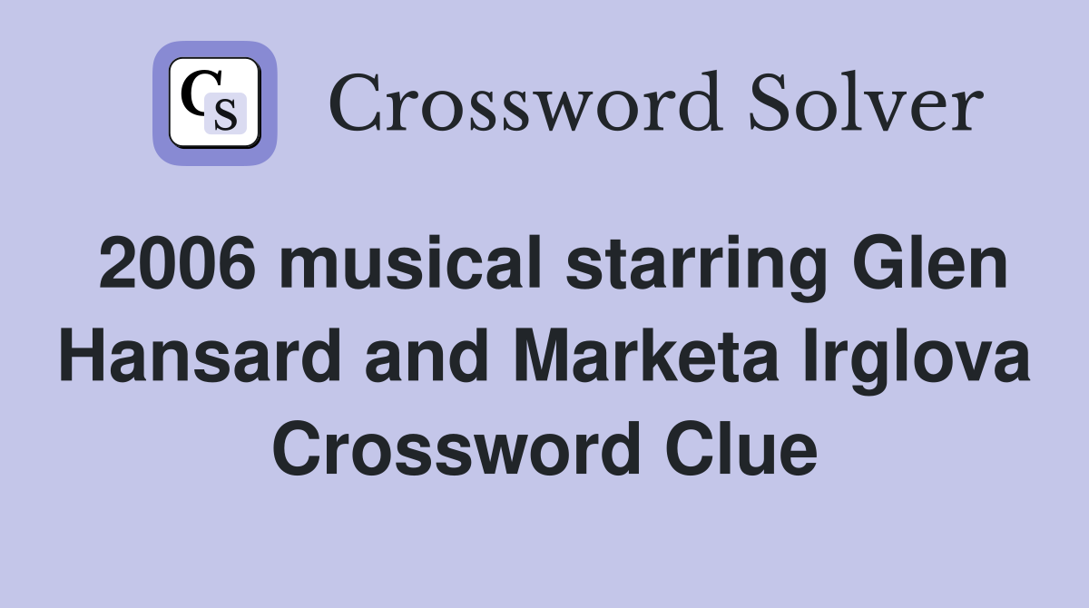 2006 musical starring Glen Hansard and Marketa Irglova Crossword Clue