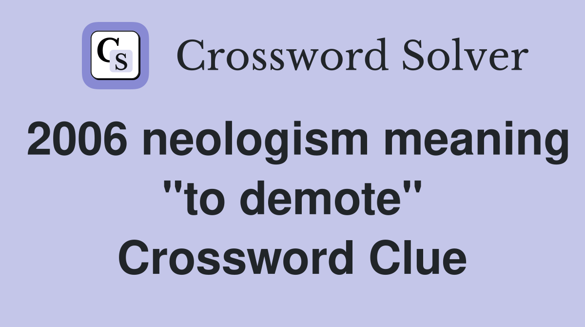 2006 neologism meaning "to demote" Crossword Clue