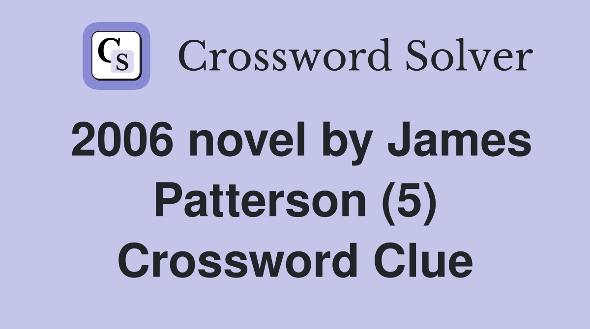 2006 novel by James Patterson (5) Crossword Clue