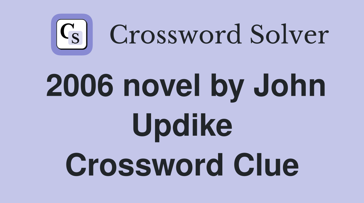 2006 novel by John Updike Crossword Clue