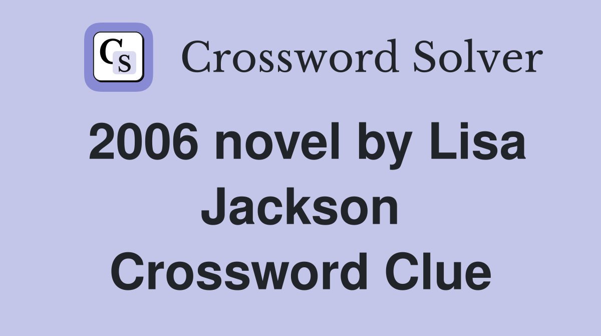 2006 novel by Lisa Jackson Crossword Clue