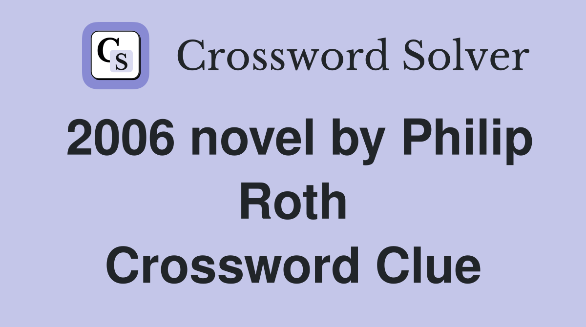 2006 novel by Philip Roth Crossword Clue