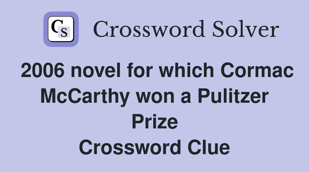 2006 novel for which Cormac McCarthy won a Pulitzer Prize Crossword Clue