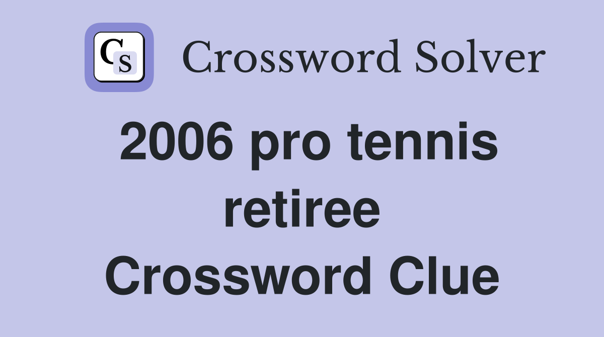 2006 pro tennis retiree Crossword Clue