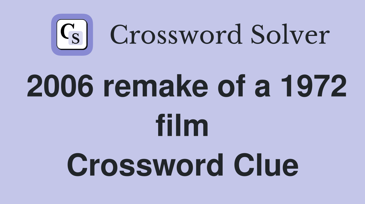 2006 remake of a 1972 film Crossword Clue