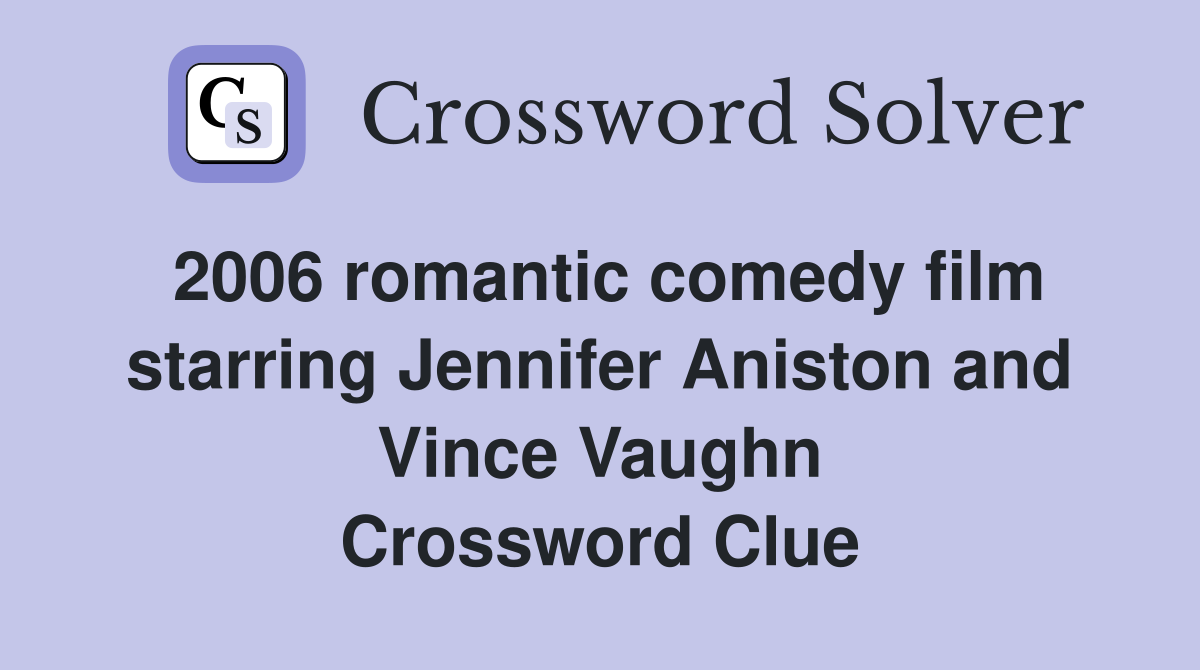 2006 romantic comedy film starring Jennifer Aniston and Vince Vaughn Crossword Clue