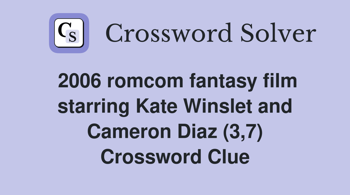 2006 romcom fantasy film starring Kate Winslet and Cameron Diaz (3,7) Crossword Clue