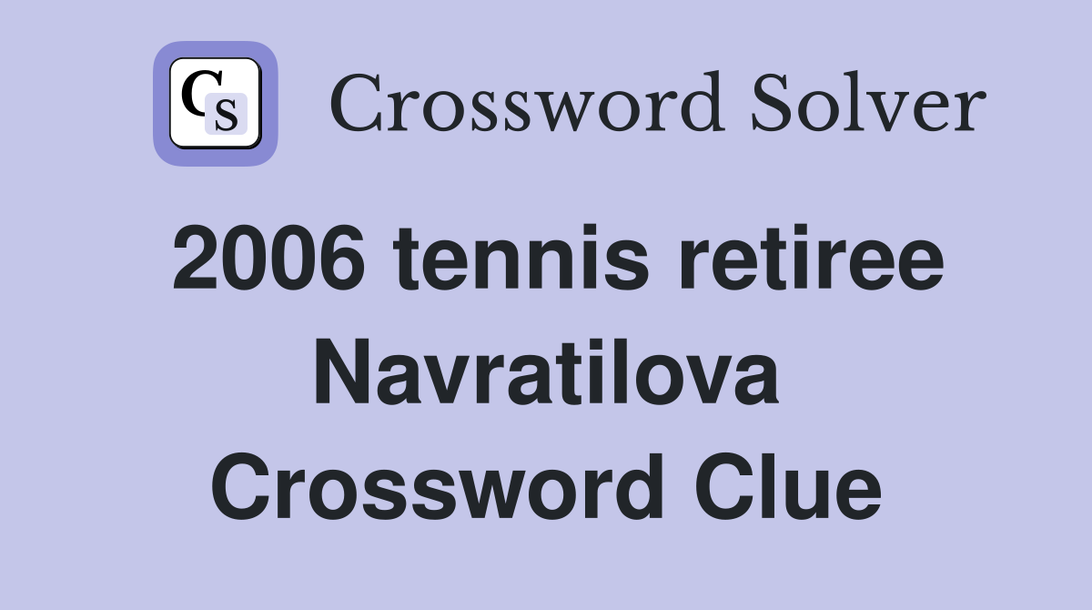 2006 tennis retiree Navratilova Crossword Clue