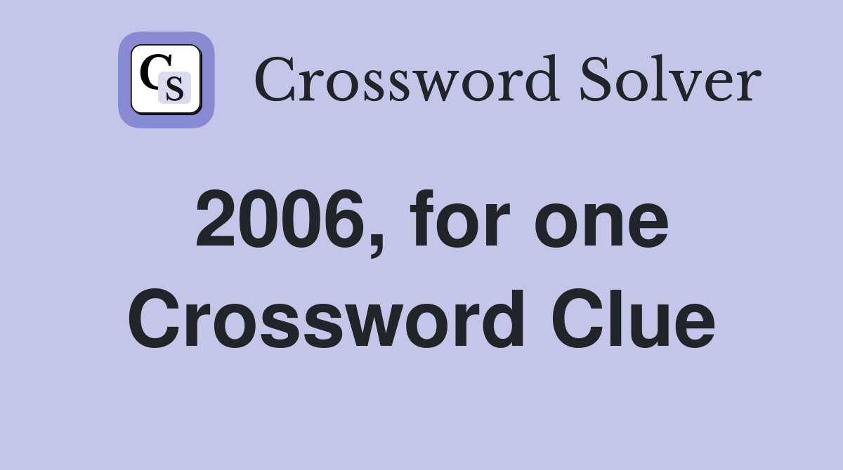 2006, for one Crossword Clue
