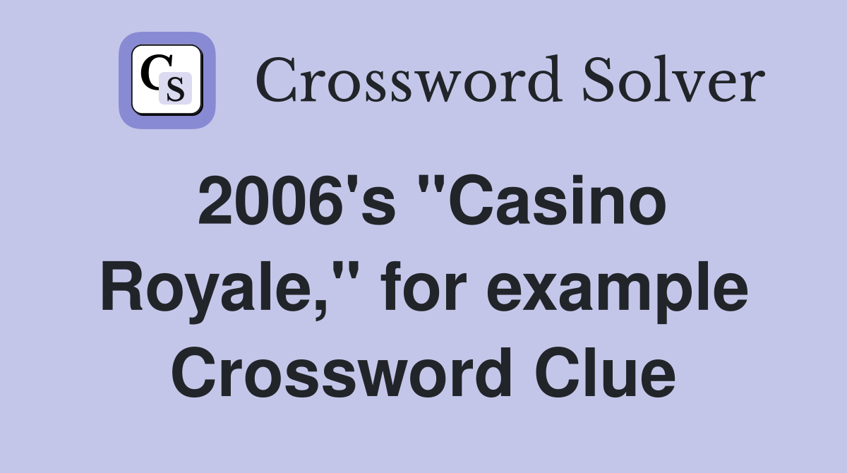 2006's "Casino Royale," for example Crossword Clue