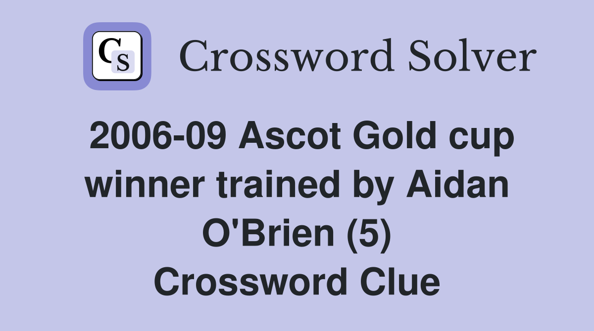 2006-09 Ascot Gold cup winner trained by Aidan O'Brien (5) Crossword Clue
