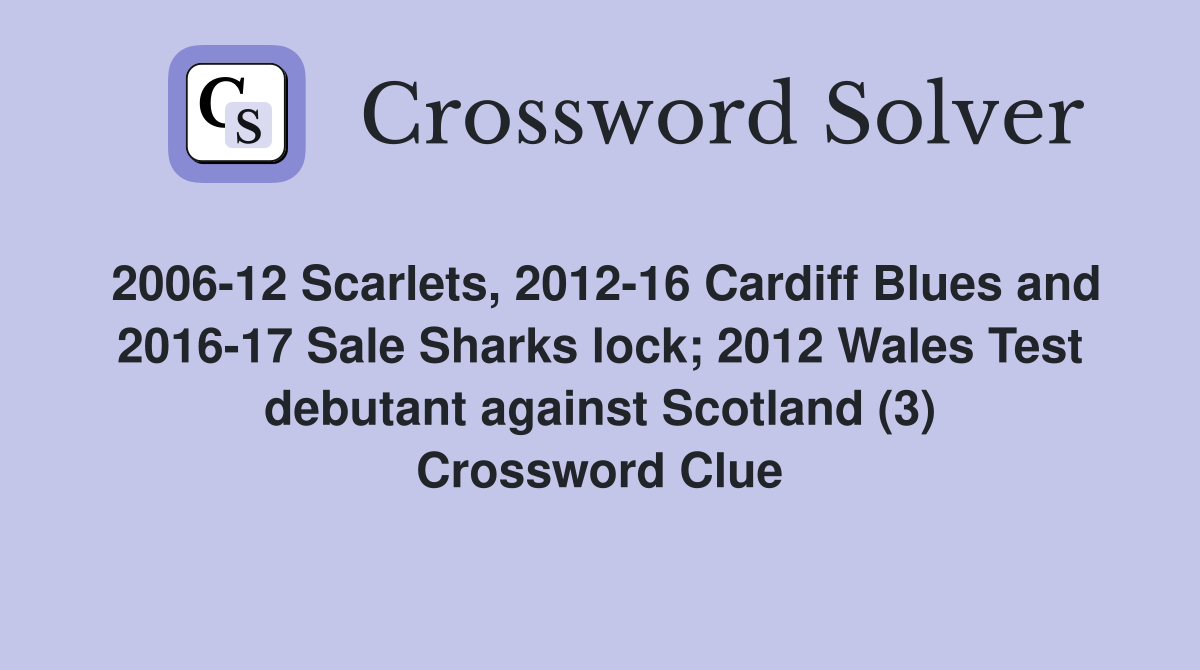 2006-12 Scarlets, 2012-16 Cardiff Blues and 2016-17 Sale Sharks lock; 2012 Wales Test debutant against Scotland (3) Crossword Clue