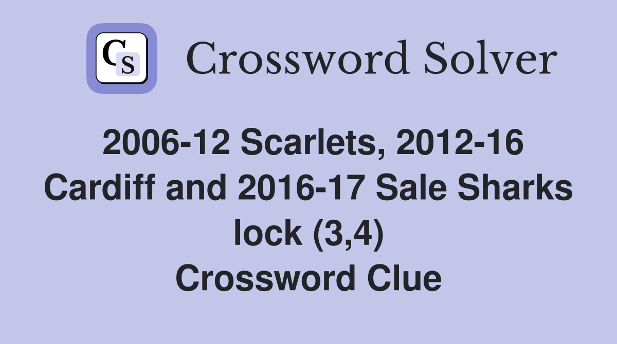2006-12 Scarlets, 2012-16 Cardiff and 2016-17 Sale Sharks lock (3,4) Crossword Clue