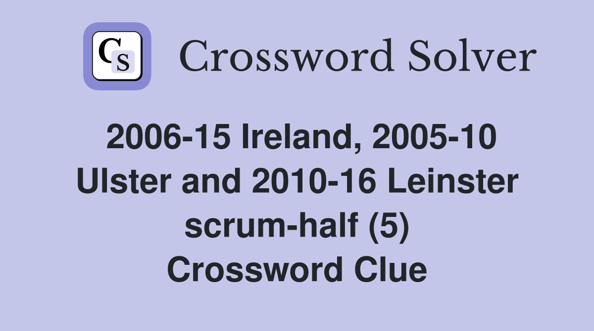 2006-15 Ireland, 2005-10 Ulster and 2010-16 Leinster scrum-half (5) Crossword Clue