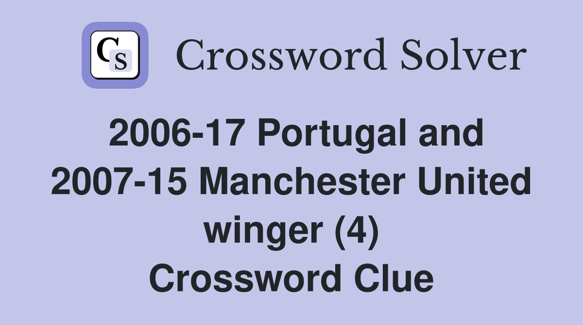 2006-17 Portugal and 2007-15 Manchester United winger (4) Crossword Clue