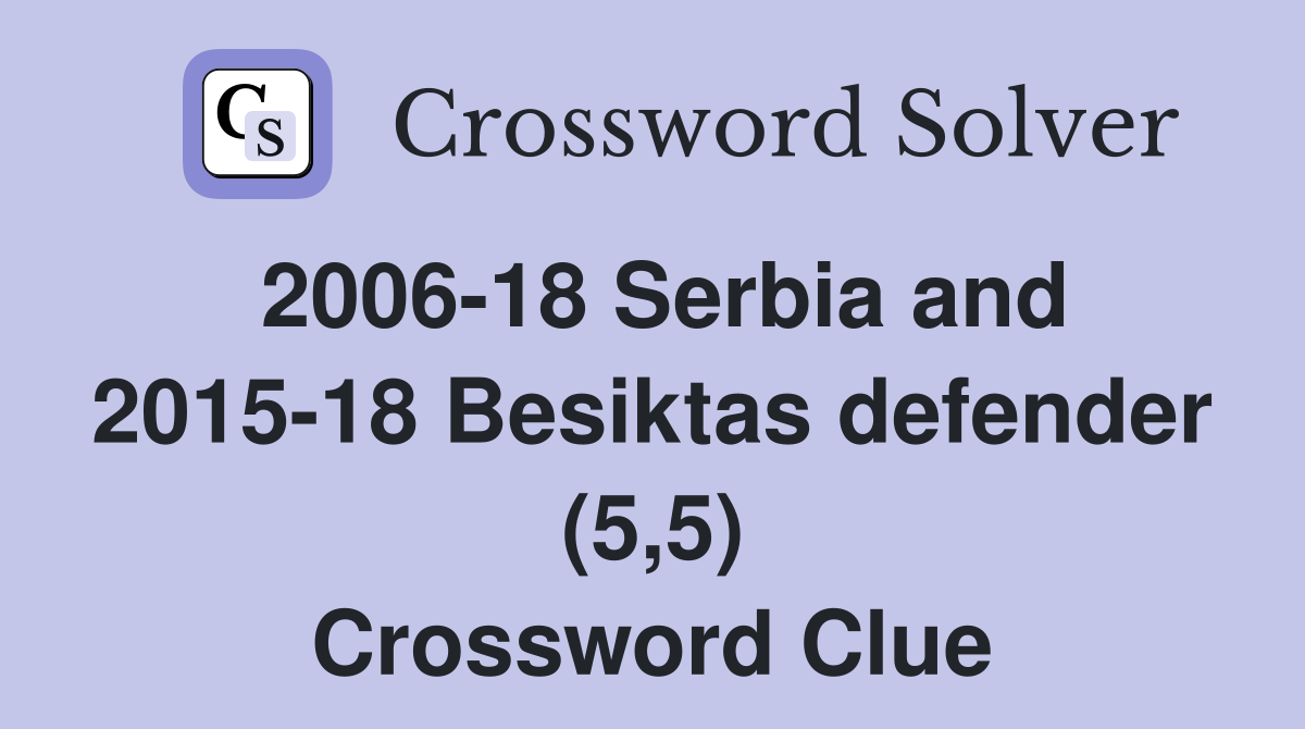 2006-18 Serbia and 2015-18 Besiktas defender (5,5) Crossword Clue