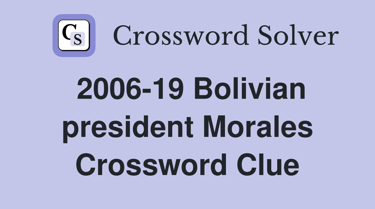 2006-19 Bolivian president Morales Crossword Clue