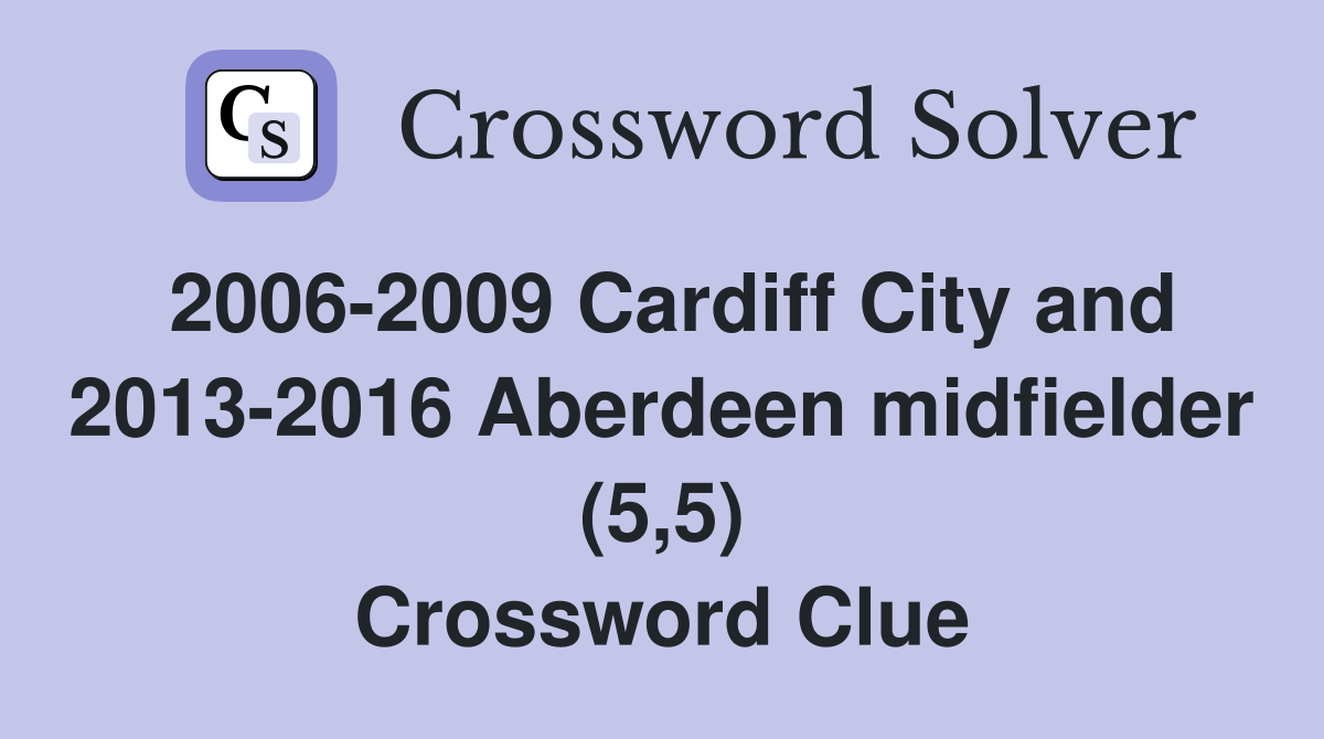 2006-2009 Cardiff City and 2013-2016 Aberdeen midfielder (5,5) Crossword Clue